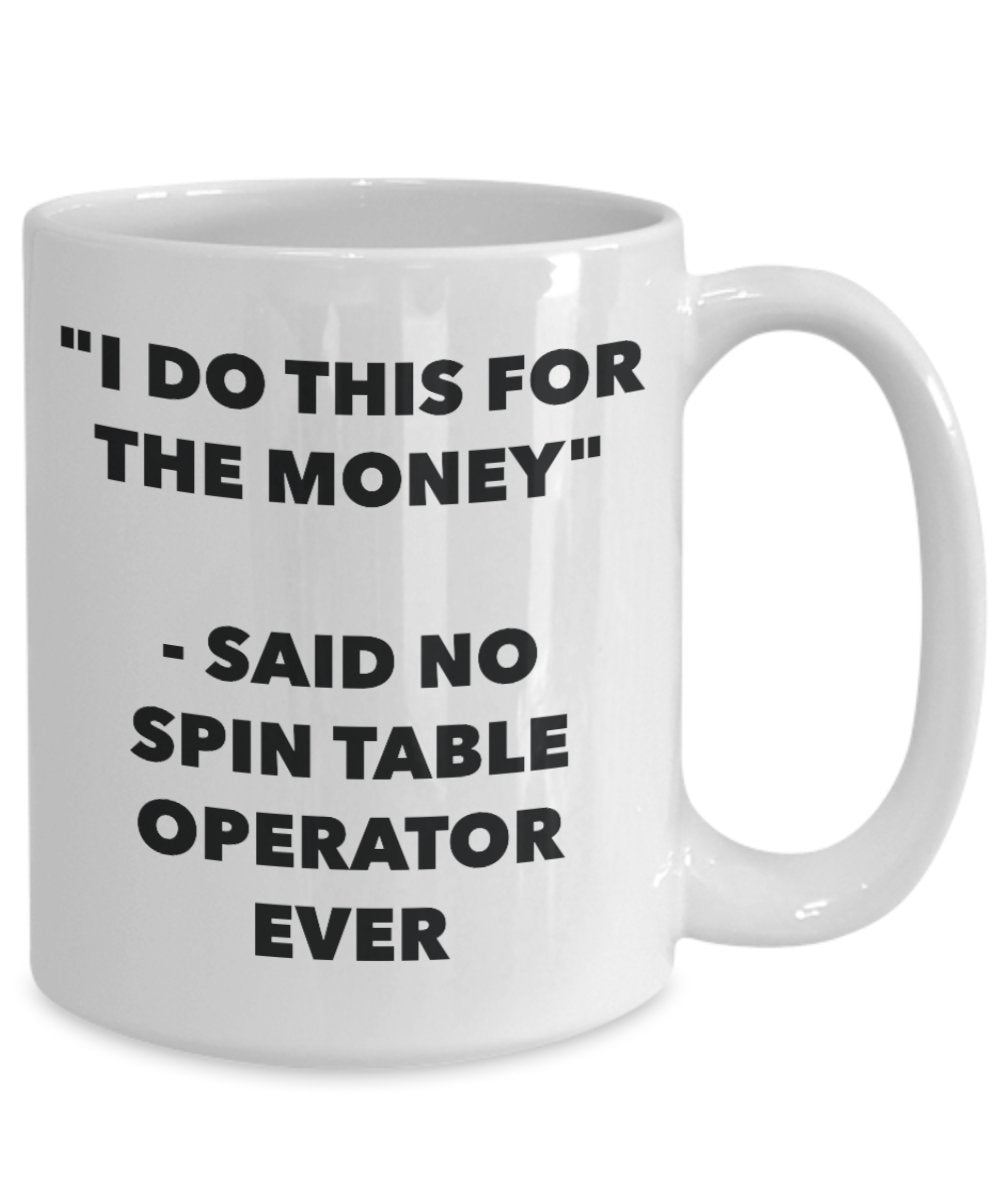 "I Do This for the Money" - Said No Spin Table Operator Ever Mug - Funny Tea Hot Cocoa Coffee Cup - Novelty Birthday Christmas Anniversary Gag Gifts I