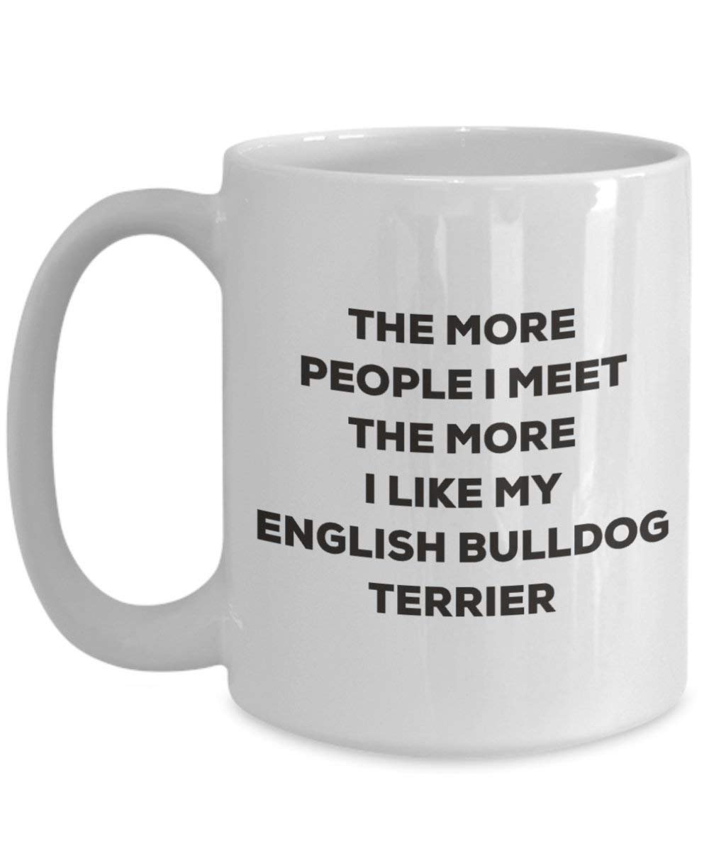 The more people I meet the more I like my English Bulldog Terrier Mug - Funny Coffee Cup - Christmas Dog Lover Cute Gag Gifts Idea