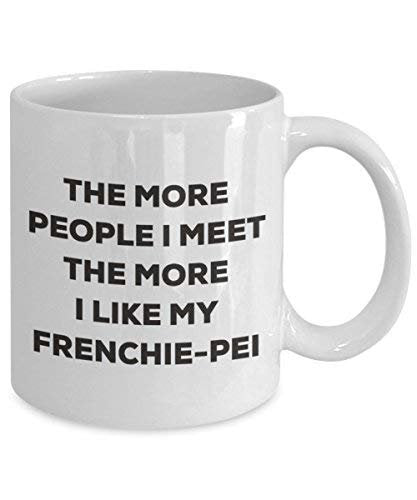 The More People I Meet the More I Like My frenchnese Tasse – Funny Coffee Cup – Weihnachten Hund Lover niedlichen Gag Geschenke Idee