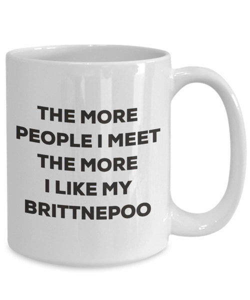 The more people I meet the more I like my Brittnepoo Mug - Funny Coffee Cup - Christmas Dog Lover Cute Gag Gifts Idea