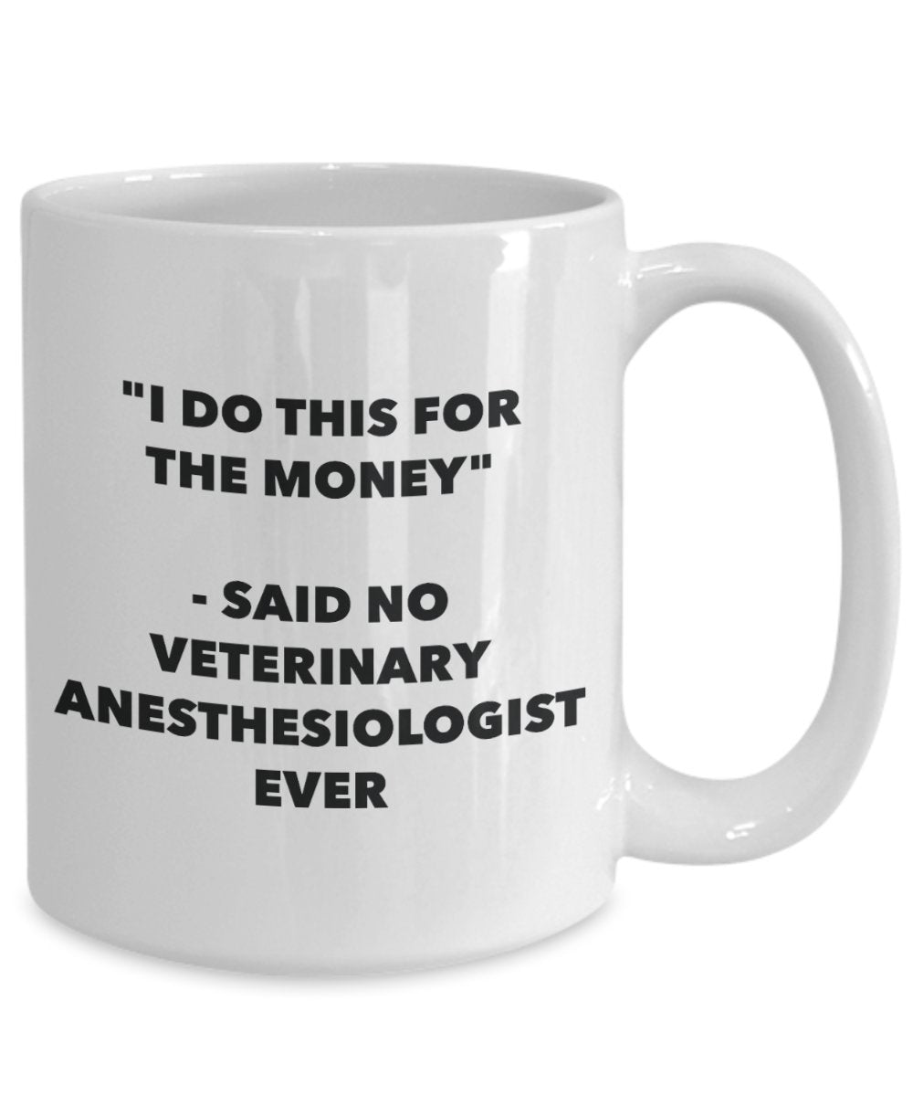 I Do This for the Money - Said No Veterinary Anesthesiologist Ever Mug - Funny Tea Hot Cocoa Coffee Cup - Novelty Birthday Christmas Gag Gifts Idea