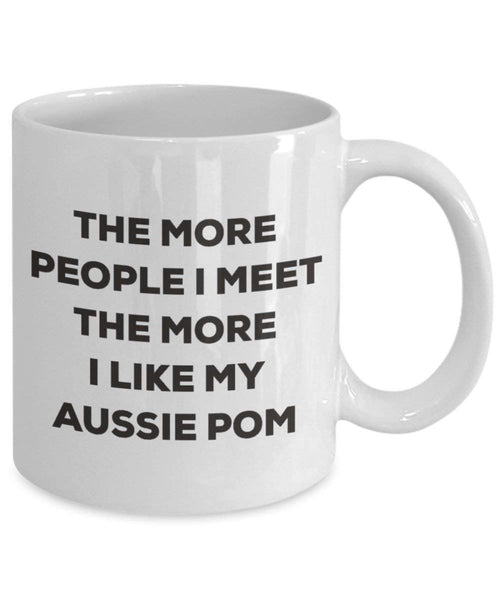 The more people I meet the more I like my Aussie Pom Mug - Funny Coffee Cup - Christmas Dog Lover Cute Gag Gifts Idea (15oz)