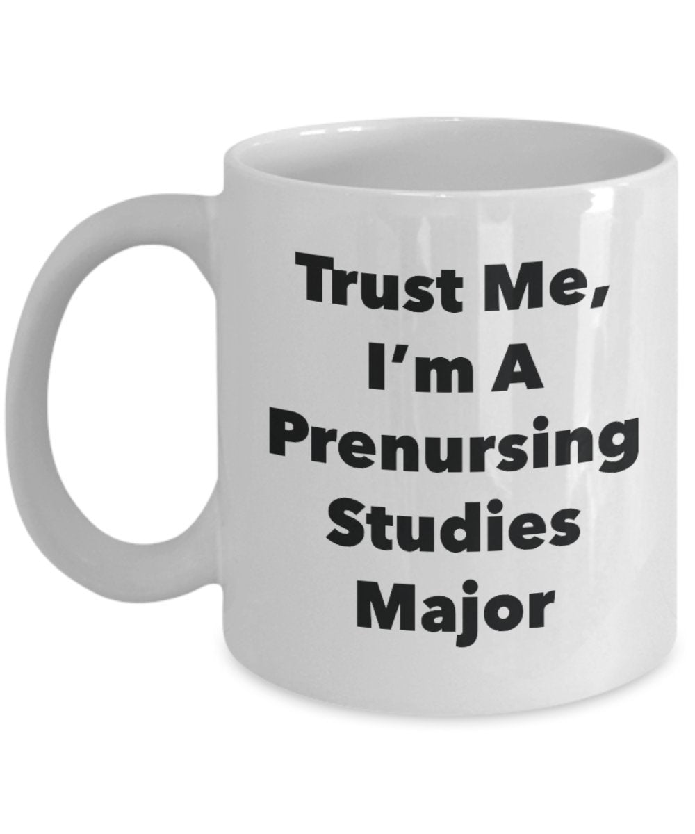 Trust Me, I'm A Prenursing Studies Major Mug - Funny Coffee Cup - Cute Graduation Gag Gifts Ideas for Friends and Classmates