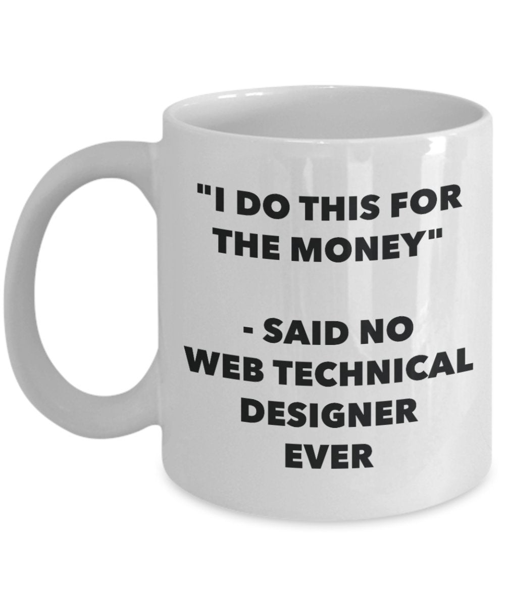 I Do This for the Money - Said No Web Technical Designer Ever Mug - Funny Tea Cocoa Coffee Cup - Birthday Christmas Gag Gifts Idea