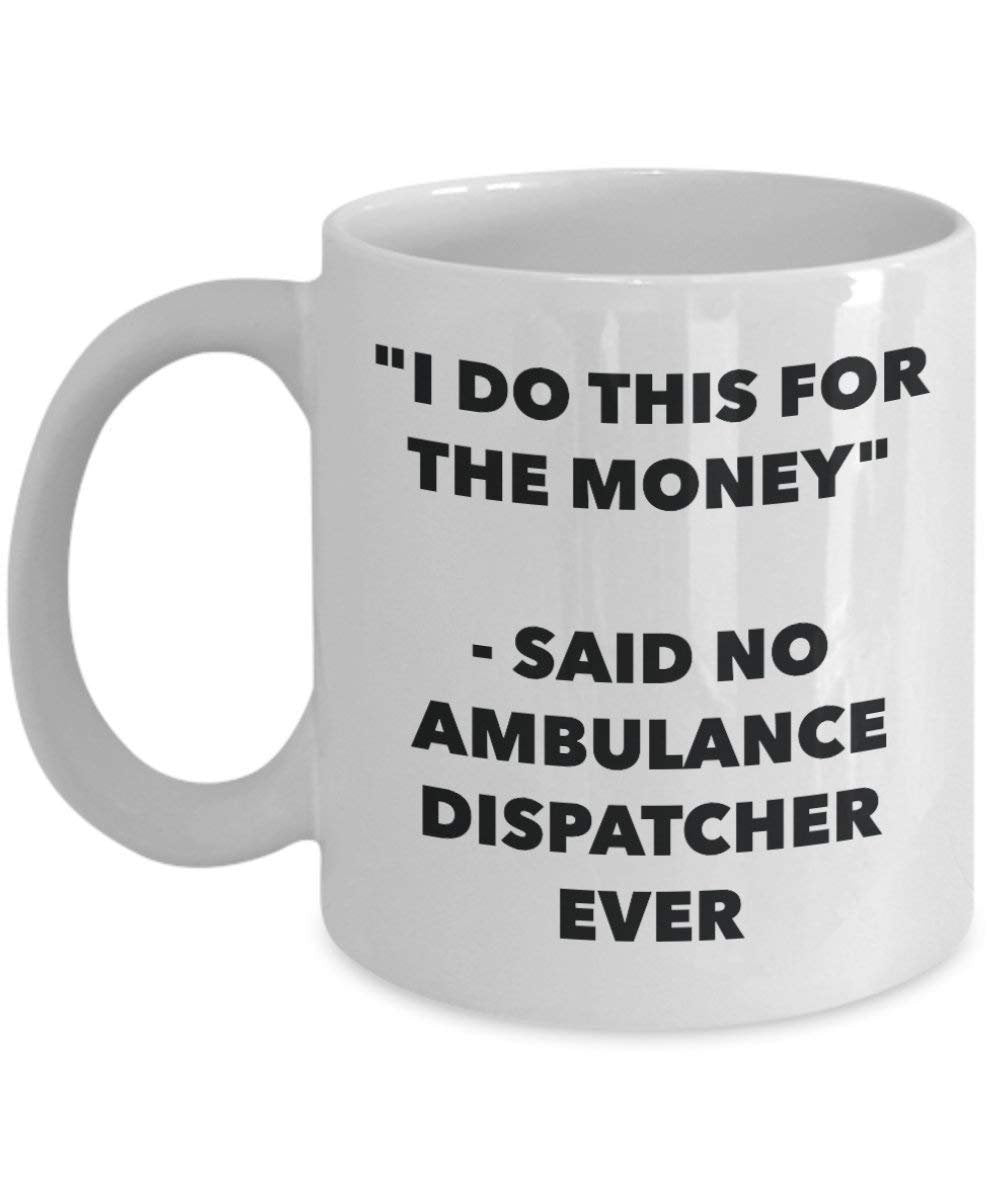 I Do This for the Money - Said No Ambulance Dispatcher Ever Mug - Funny Coffee Cup - Novelty Birthday Christmas Gag Gifts Idea