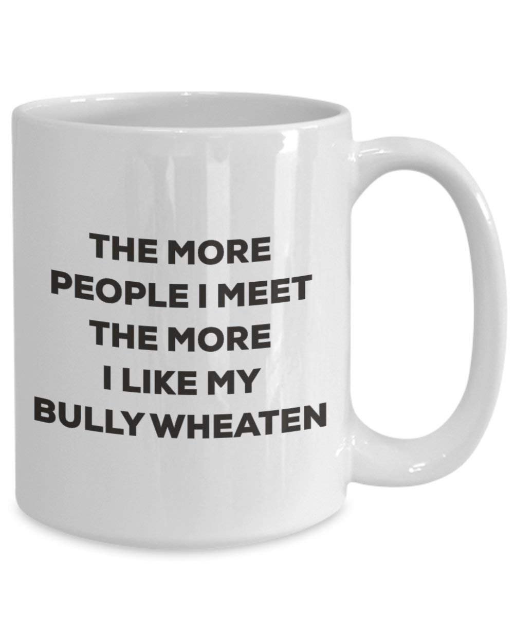 Le plus de personnes I Meet the More I Like My Bully Mug Froment – Funny Tasse à café de Noël – amateur de chien mignon Gag Gifts Idée 15oz blanc