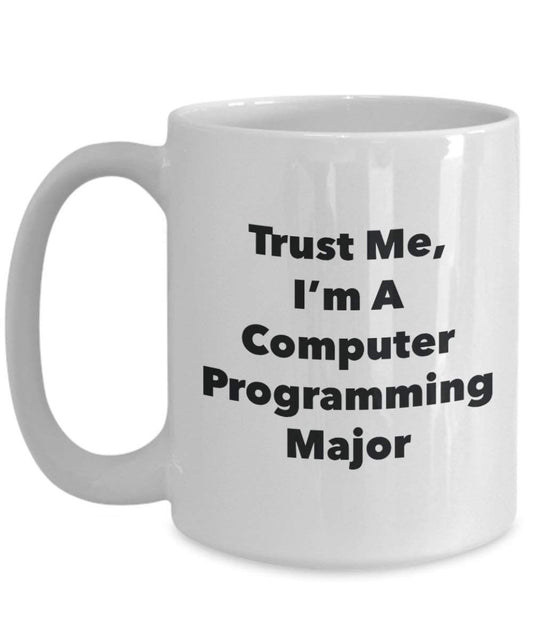 Trust Me, I'm A Computer Programming Major Mug - Funny Coffee Cup - Cute Graduation Gag Gifts Ideas for Friends and Classmates (11oz)