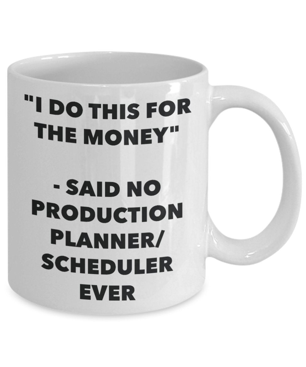 "I Do This for the Money" - Said No Production Planner/scheduler Ever Mug - Funny Tea Hot Cocoa Coffee Cup - Novelty Birthday Christmas Anniversary Ga