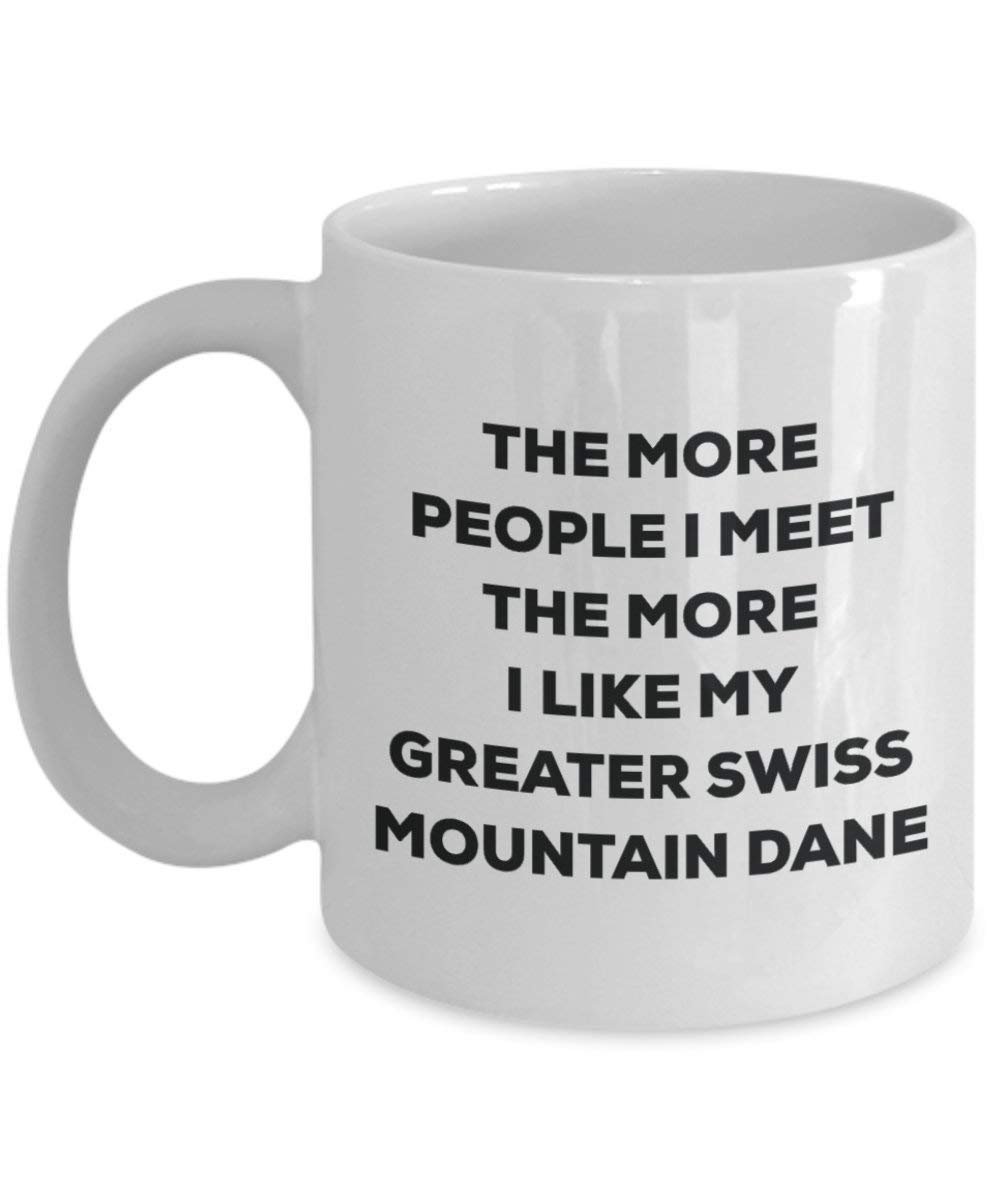 The More People I Meet The More I Like My Greater Swiss Mountain Dane Mug - Funny Coffee Cup - Christmas Dog Lover Cute Gag Gifts Idea