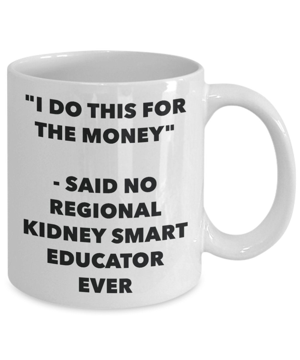 Tasse mit englischer Aufschrift "I Do This for the Money" – Said No regional Kidney Smart Educator Ever – Lustige Teetasse für heiße Kakao-Kaffeetasse – Neuheit Geburtstag Weihnachten Jahrestag 15oz weiß