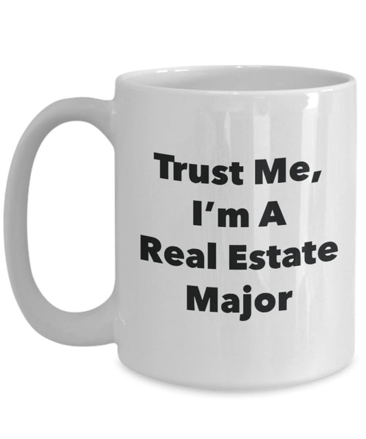 Trust Me, I'm A Real Estate Major Mug - Funny Tea Hot Cocoa Coffee Cup - Novelty Birthday Christmas Anniversary Gag Gifts Idea