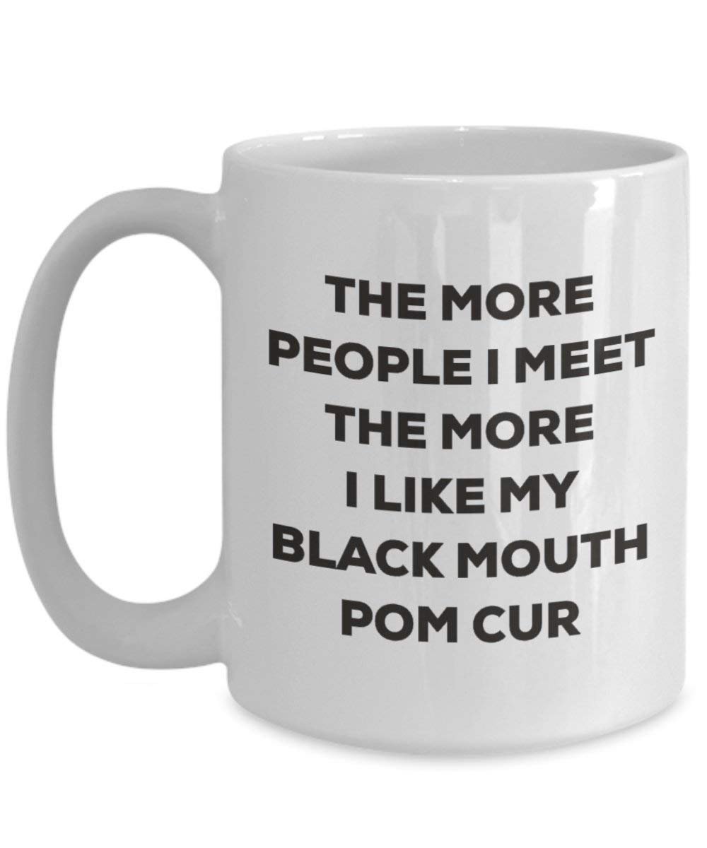 Le plus de personnes I Meet the More I Like My Noir Bouche Pom cur Mug de Noël – Funny Tasse à café – amateur de chien mignon Gag Gifts Idée 15oz blanc
