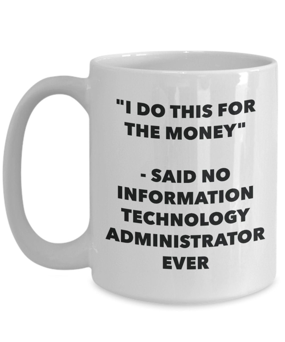 "I Do This for the Money" - Said No Information Technology Administrator Ever Mug - Funny Tea Hot Cocoa Coffee Cup - Novelty Birthday Christmas Annive