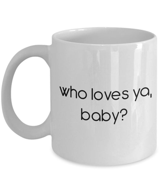 Who Loves Ya Baby Mug - Funny Tea Hot Cocoa Coffee Cup - Novelty Birthday Christmas Anniversary Gag Gifts Idea