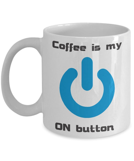 Coffee Is My On Button Mug - Funny Coffee Mug - Gifts for Coffee lover - Unique ceramic Gifts Idea