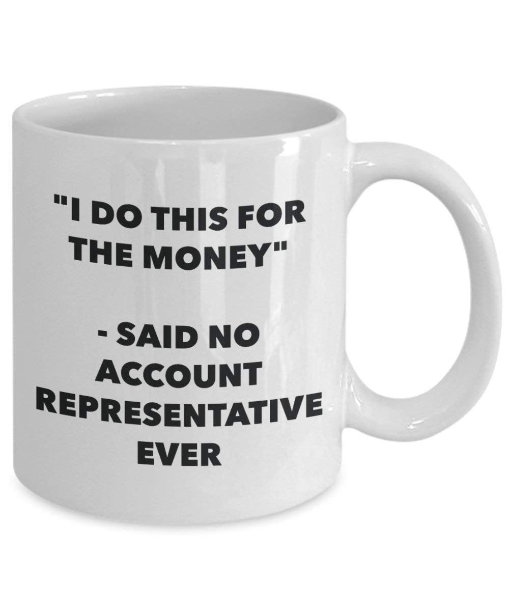 I Do diese Tasse für das Geld – Said No Account Vertreter Ever – Funny Kaffeetasse – Neuheit Geburtstag Weihnachten Gag Geschenke Idee
