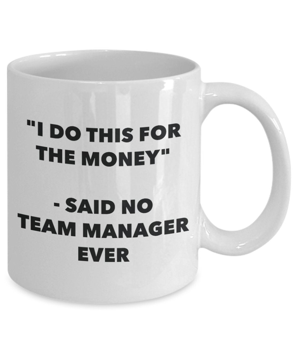 "I Do This for the Money" - Said No Team Manager Ever Mug - Funny Tea Hot Cocoa Coffee Cup - Novelty Birthday Christmas Anniversary Gag Gifts Idea