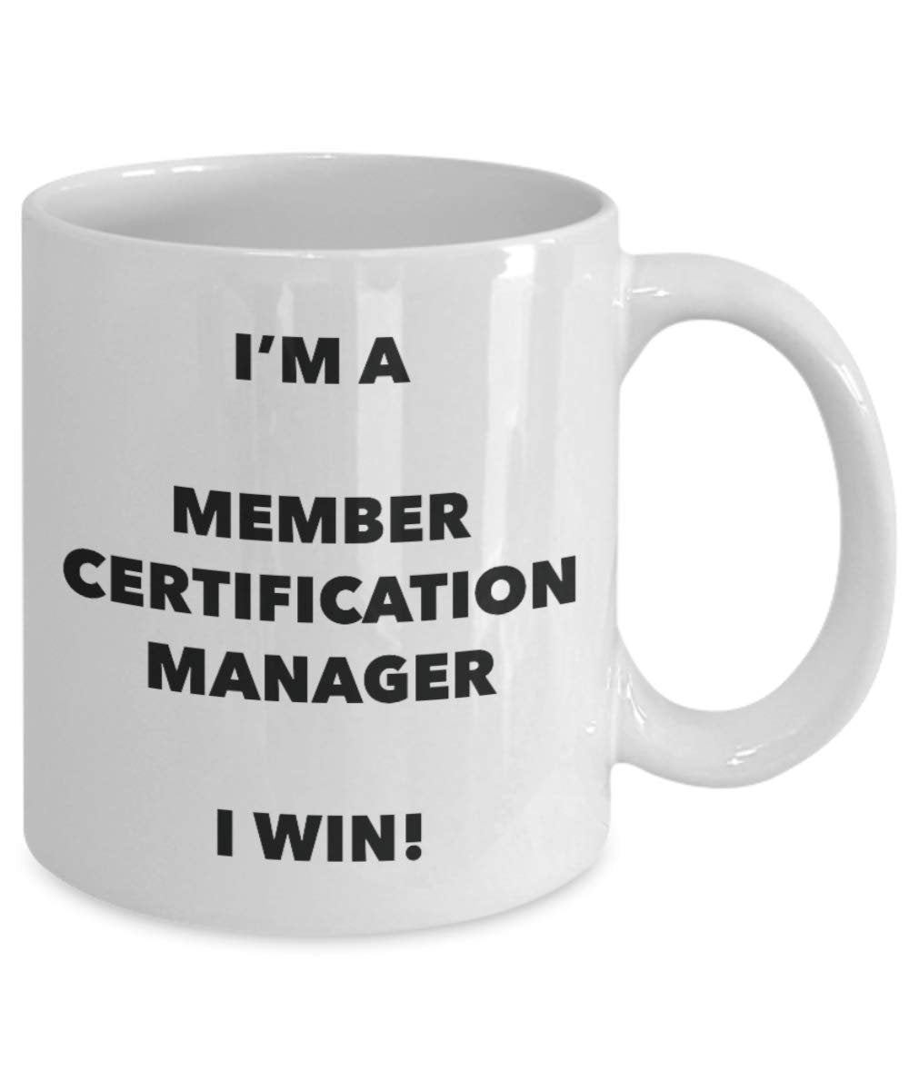 I'm a Member Certification Manager Mug I win - Funny Coffee Cup - Novelty Birthday Christmas Gag Gifts Idea