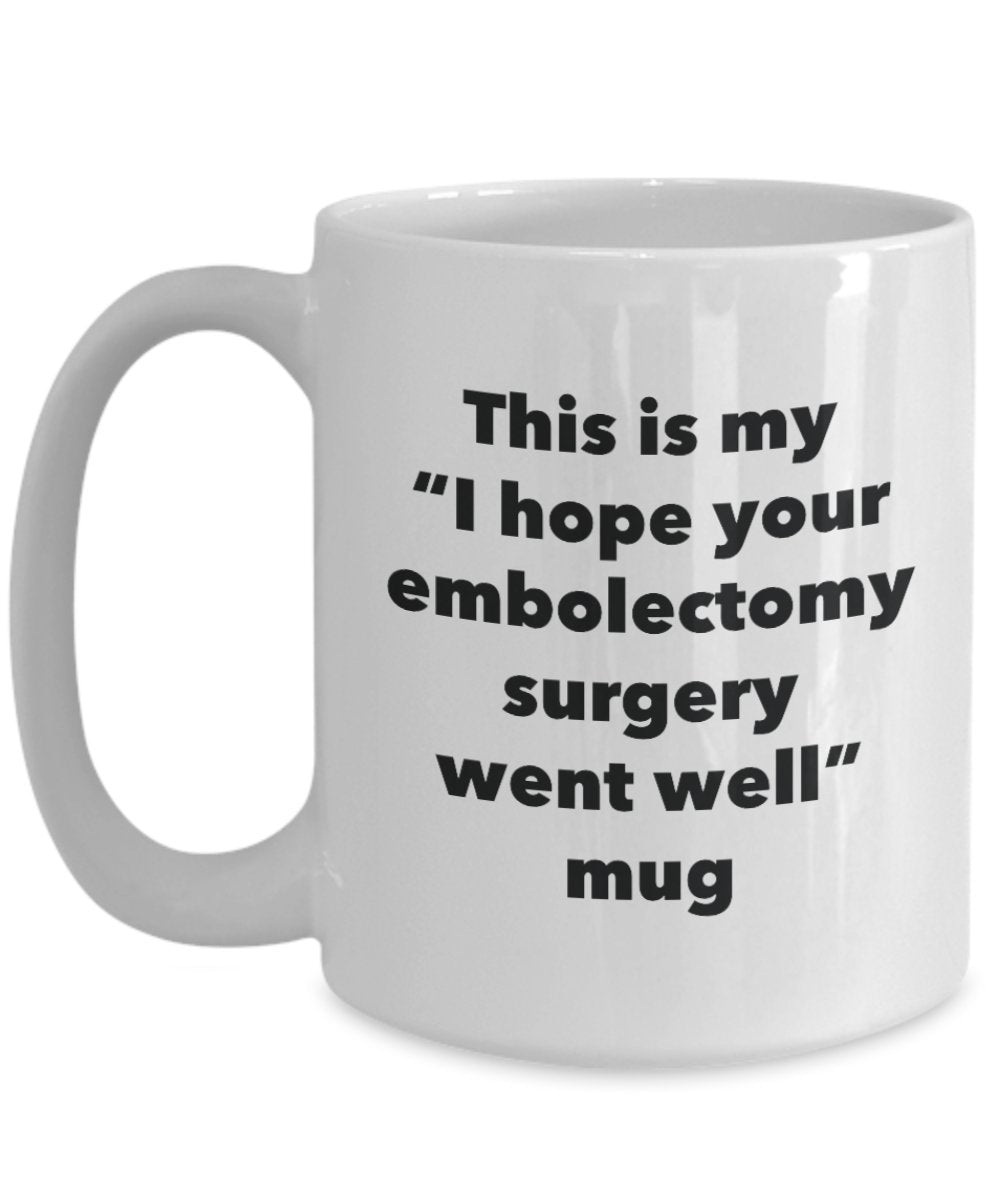 This is My "I Hope Your Embolectomy Surgery Went Well" Mug - Funny Tea Hot Cocoa Coffee Cup - Novelty Birthday Christmas Anniversary Gag Gifts Idea
