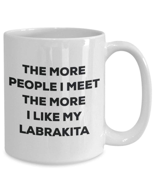 The more people I meet the more I like my Labrakita Mug - Funny Coffee Cup - Christmas Dog Lover Cute Gag Gifts Idea