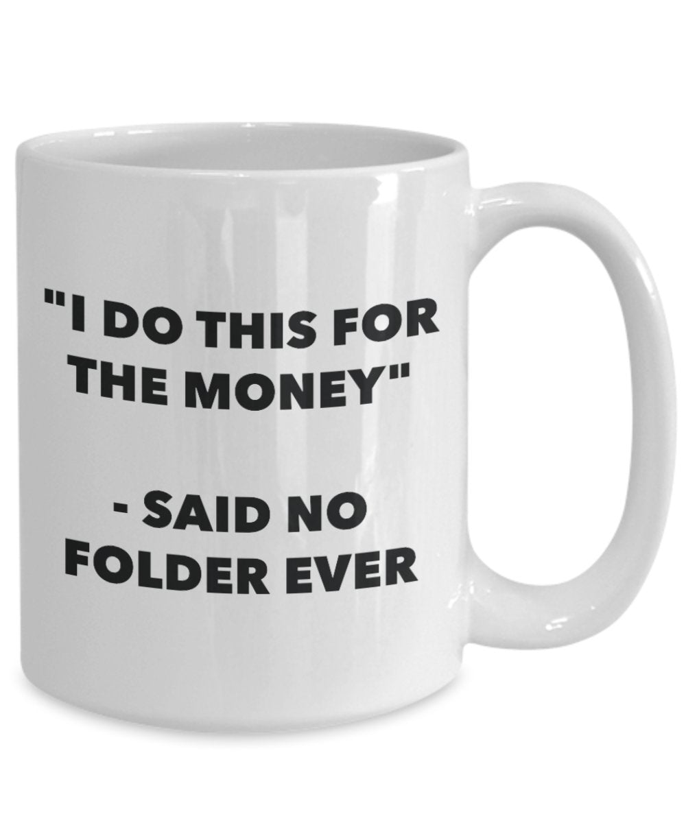 "I Do This for the Money" - Said No Folder Ever Mug - Funny Tea Hot Cocoa Coffee Cup - Novelty Birthday Christmas Anniversary Gag Gifts Idea