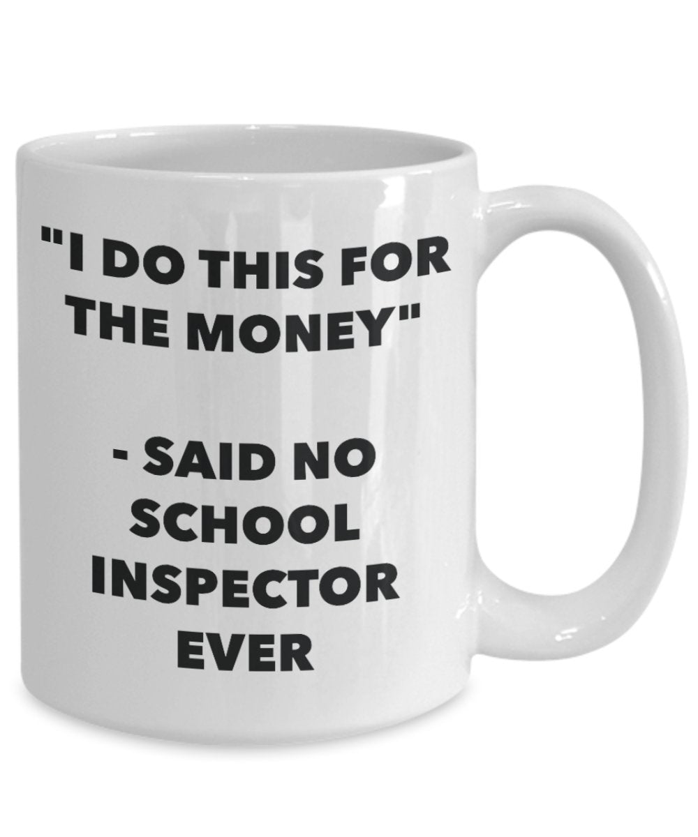 Tasse mit Aufschrift „I Do This for the Money“ – Said No School Inspector Ever – Lustige Teetasse für heiße Kakao – Neuheit Geburtstag Weihnachten Jahrestag Gag Geschenkidee