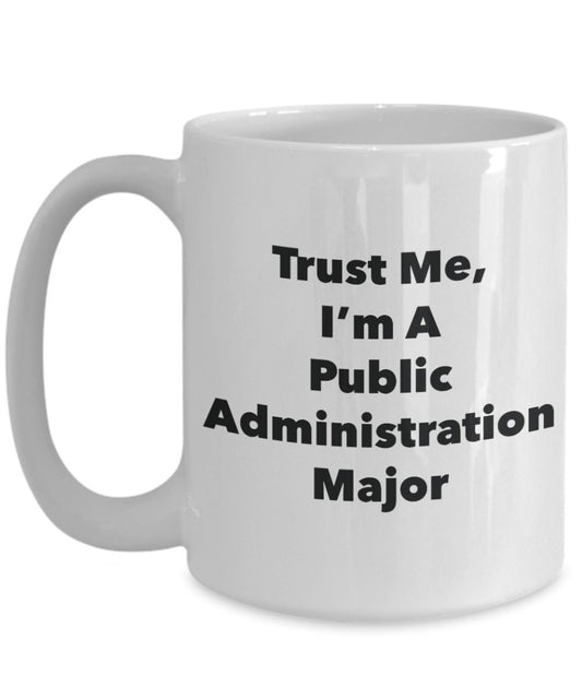 Trust Me, I'm A Public Administration Major Mug - Funny Tea Hot Cocoa Coffee Cup - Novelty Birthday Christmas Anniversary Gag Gifts Idea