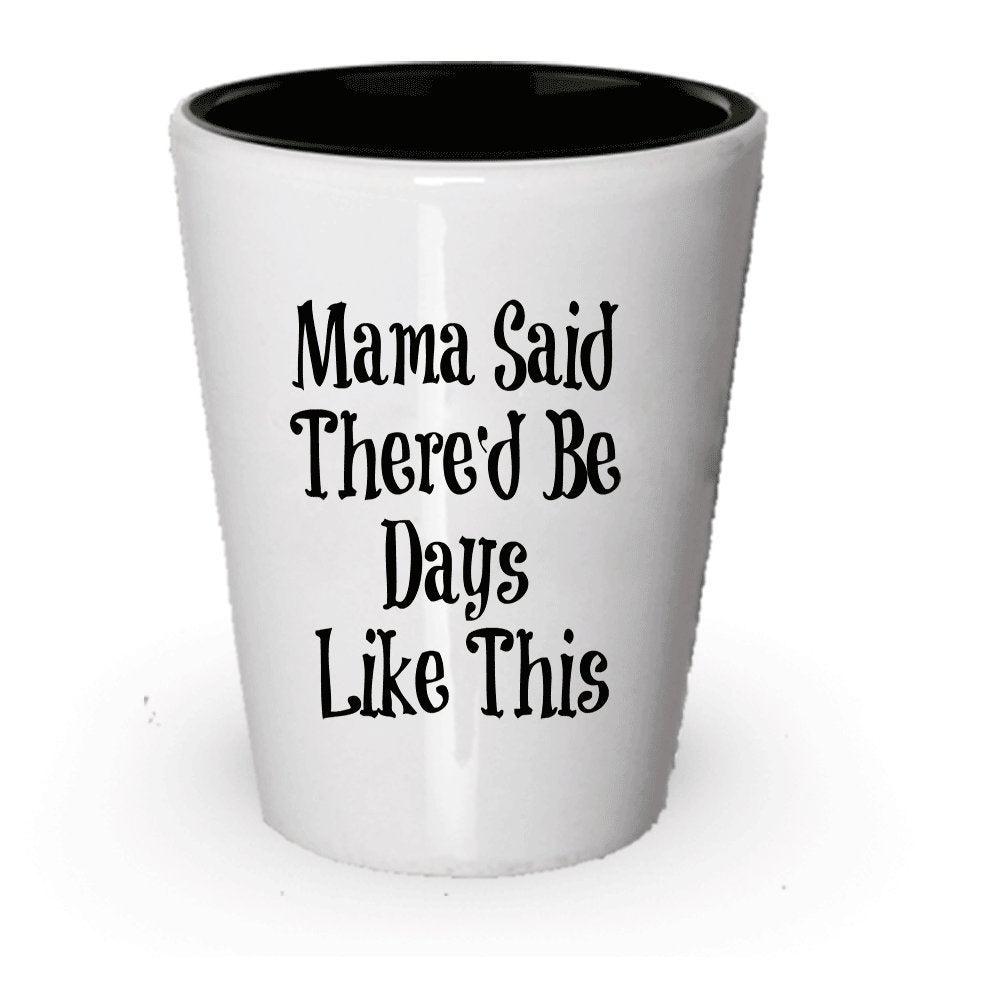 Mama Said There'd Be Days Like This Shot Glass - Funny Gift Present (1)