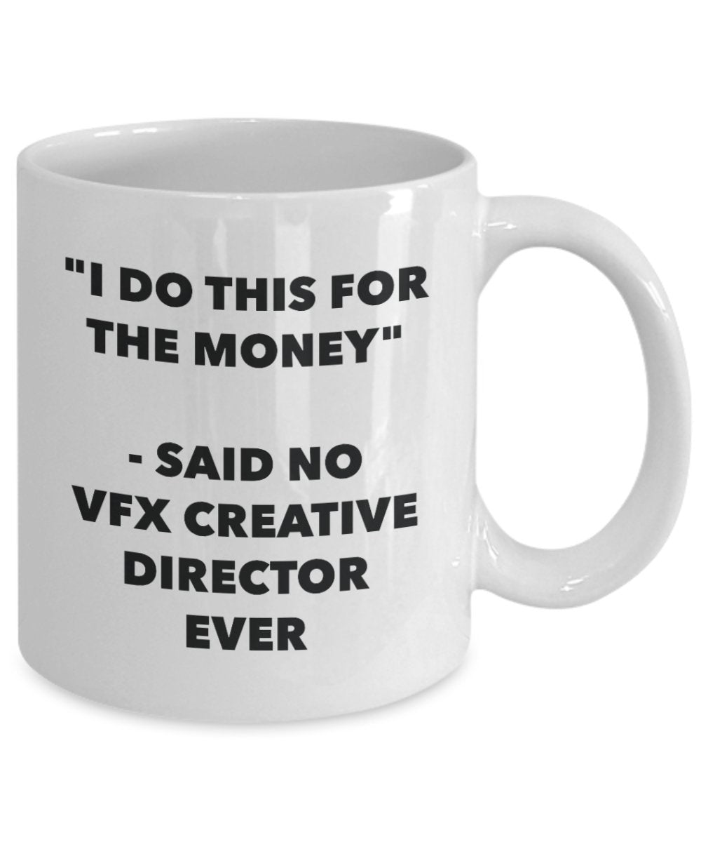 I Do This for the Money - Said No Vfx Creative Director Ever Mug - Funny Tea Hot Cocoa Coffee Cup - Novelty Birthday Christmas Gag Gifts Idea