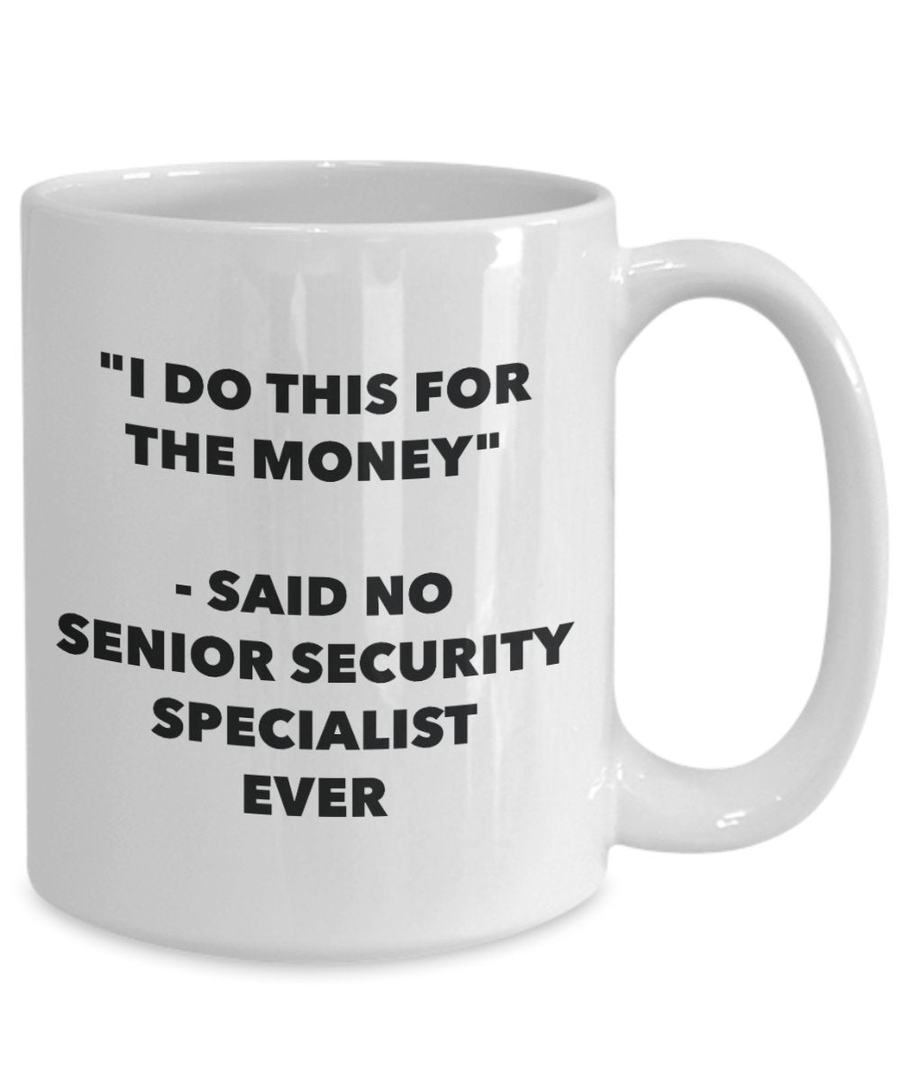 "I Do This for the Money" - Said No Senior Security Specialist Ever Mug - Funny Tea Hot Cocoa Coffee Cup - Novelty Birthday Christmas Anniversary Gag