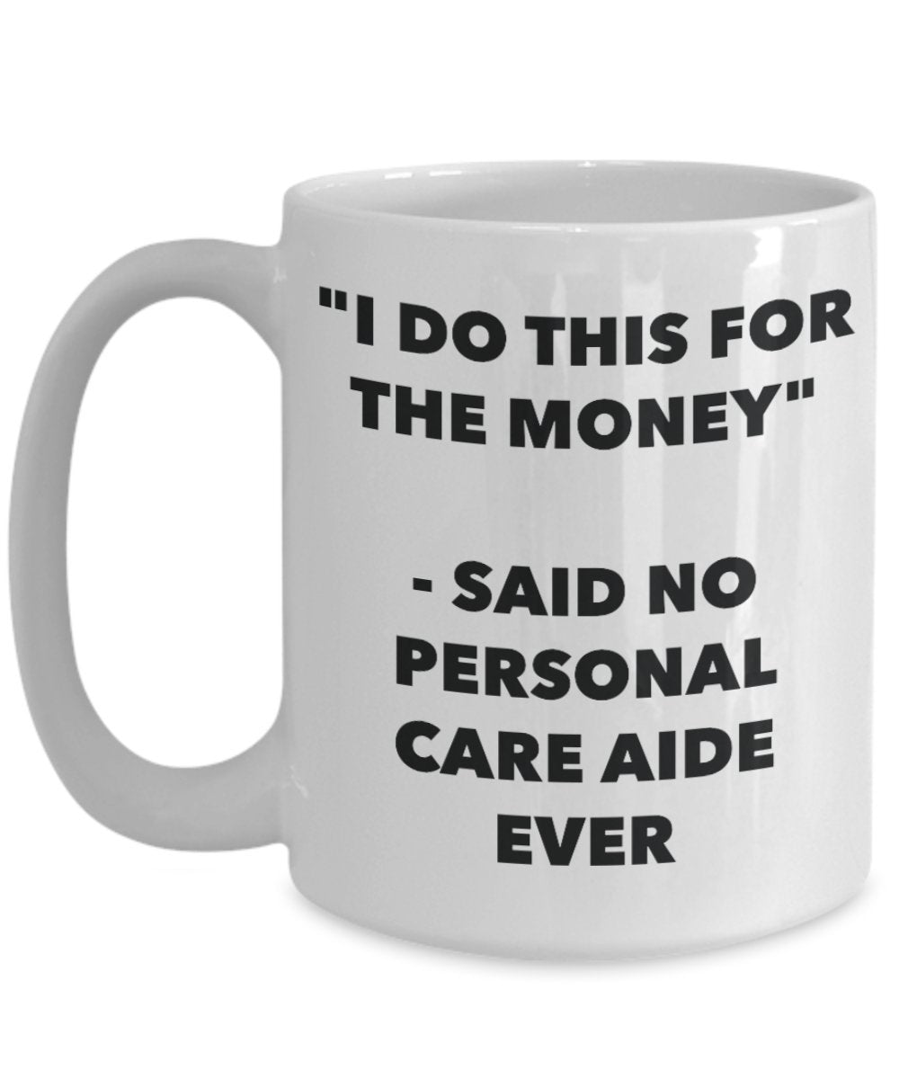 "I Do This for the Money" - Said No Personal Care Aide Ever Mug - Funny Tea Hot Cocoa Coffee Cup - Novelty Birthday Christmas Anniversary Gag Gifts Id