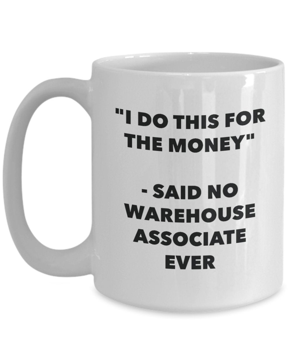 I Do This for the Money - Said No Warehouse Associate Ever Mug - Funny Tea Hot Cocoa Coffee Cup - Novelty Birthday Christmas Anniversary Gag Gifts I