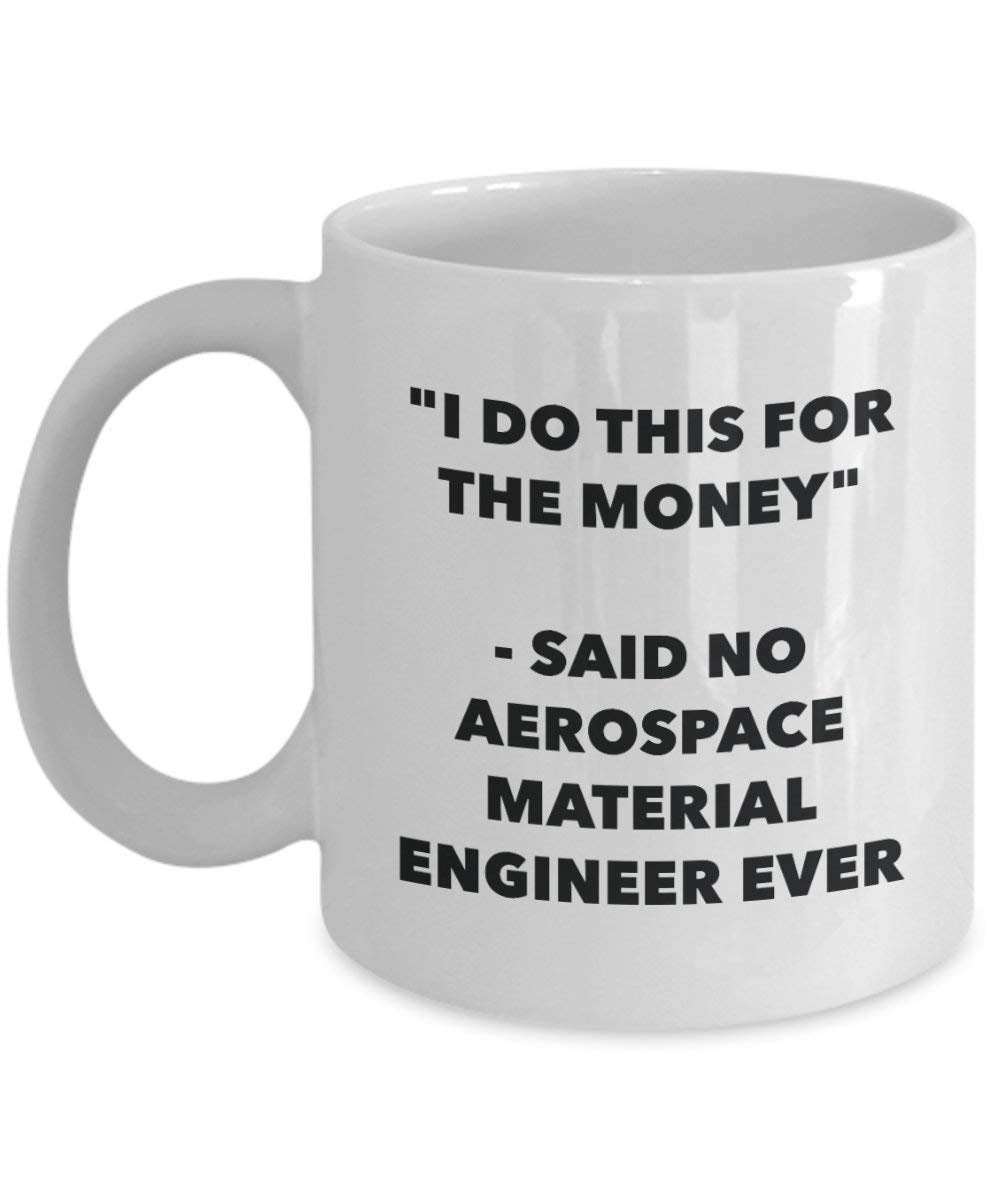 I Do This for the Money - Said No Aerospace Material Engineer Ever Mug - Funny Coffee Cup - Novelty Birthday Christmas Gag Gifts Idea