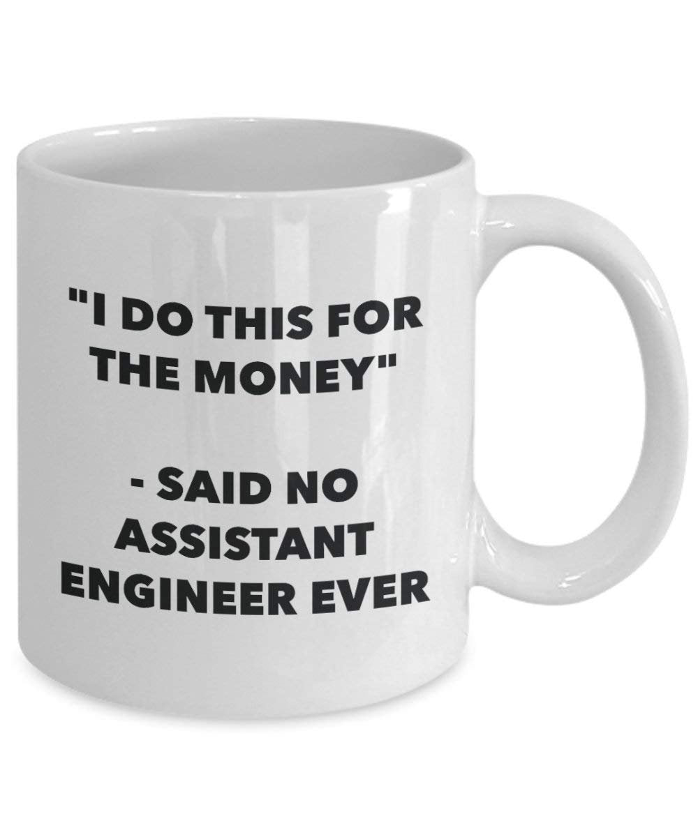 I Do This for the Money - Said No Assistant Engineer Ever Mug - Funny Coffee Cup - Novelty Birthday Christmas Gag Gifts Idea