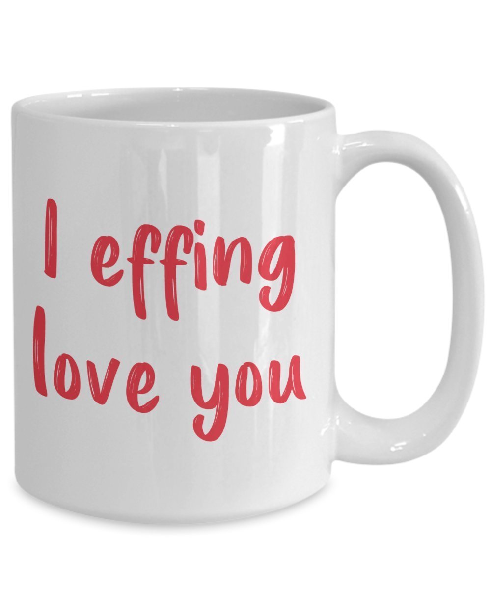 I Effing Love You Mug - Funny Tea Hot Cocoa Coffee Cup - Novelty Birthday Christmas Anniversary Gag Gifts Idea