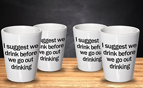 Funny Drinking Shot Glass - I Suggest We Drink Before We Go Out Drinking - Drinker Lover Shot Glass - Drinker Gifts Shot Glass (2)