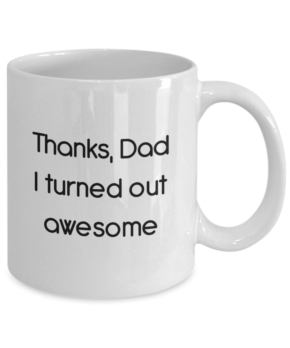 Thanks Dad I Turned Out Awesome Mug - Funny Tea Hot Cocoa Coffee Cup - Novelty Birthday Christmas Anniversary Gag Gifts Idea