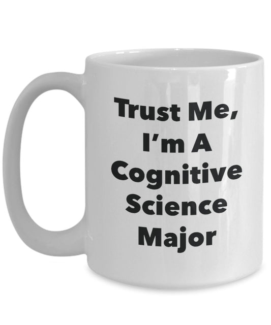 Trust Me, I'm A Cognitive Science Major Mug - Funny Tea Hot Cocoa Coffee Cup - Novelty Birthday Christmas Anniversary Gag Gifts Idea
