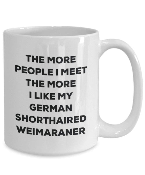 The more people I meet the more I like my German Shorthaired Weimaraner Mug - Funny Coffee Cup - Christmas Dog Lover Cute Gag Gifts Idea