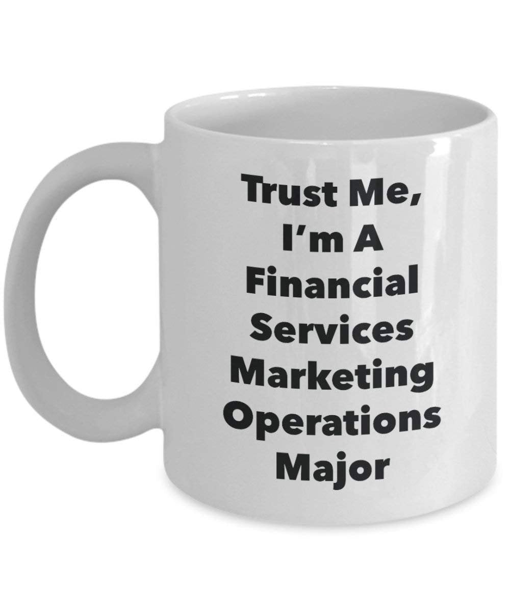 Trust Me, I'm A Financial Services Marketing Operations Major Mug - Funny Coffee Cup - Cute Graduation Gag Gifts Ideas for Friends and Classmates (15oz)