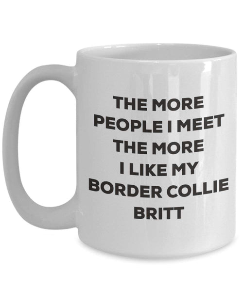 Le plus de personnes I Meet the More I Like My Border Collie Britt Mug de Noël – Funny Tasse à café – amateur de chien mignon Gag Gifts Idée 15oz blanc