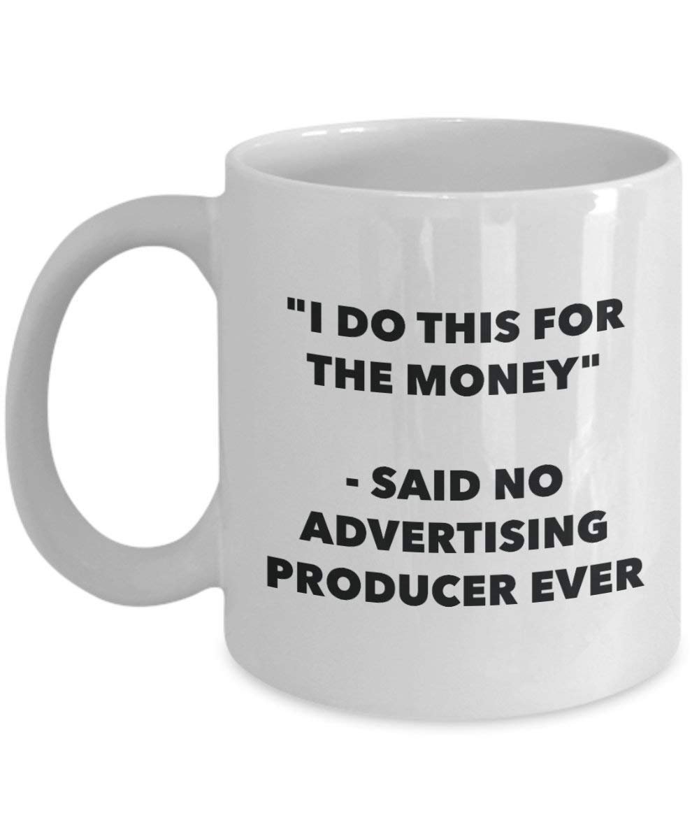 I Do This for the Money - Said No Advertising Producer Ever Mug - Funny Coffee Cup - Novelty Birthday Christmas Gag Gifts Idea