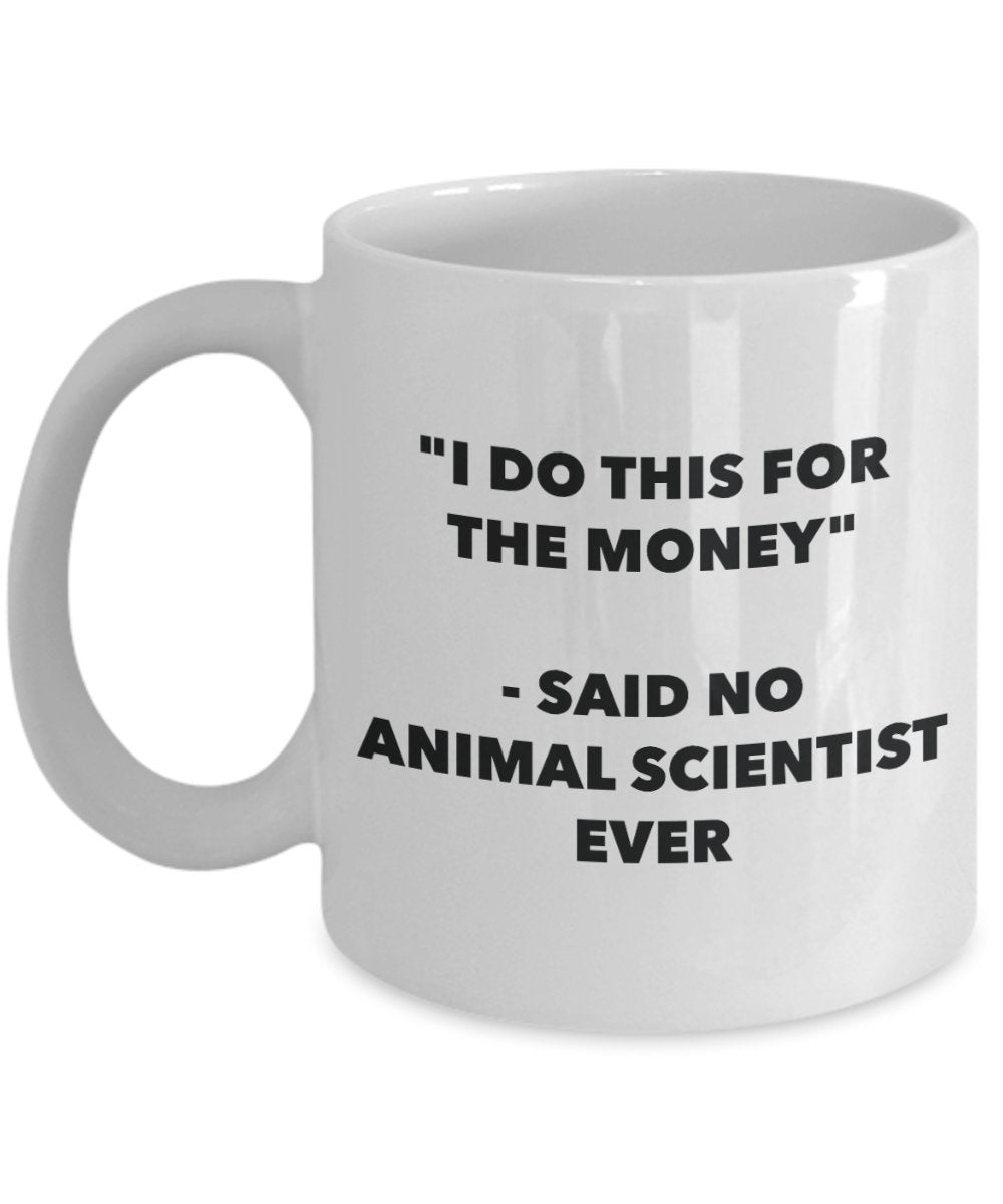 "I Do This for the Money" - Said No Animal Scientist Ever Mug - Funny Tea Hot Cocoa Coffee Cup - Novelty Birthday Christmas Anniversary Gag Gifts Idea