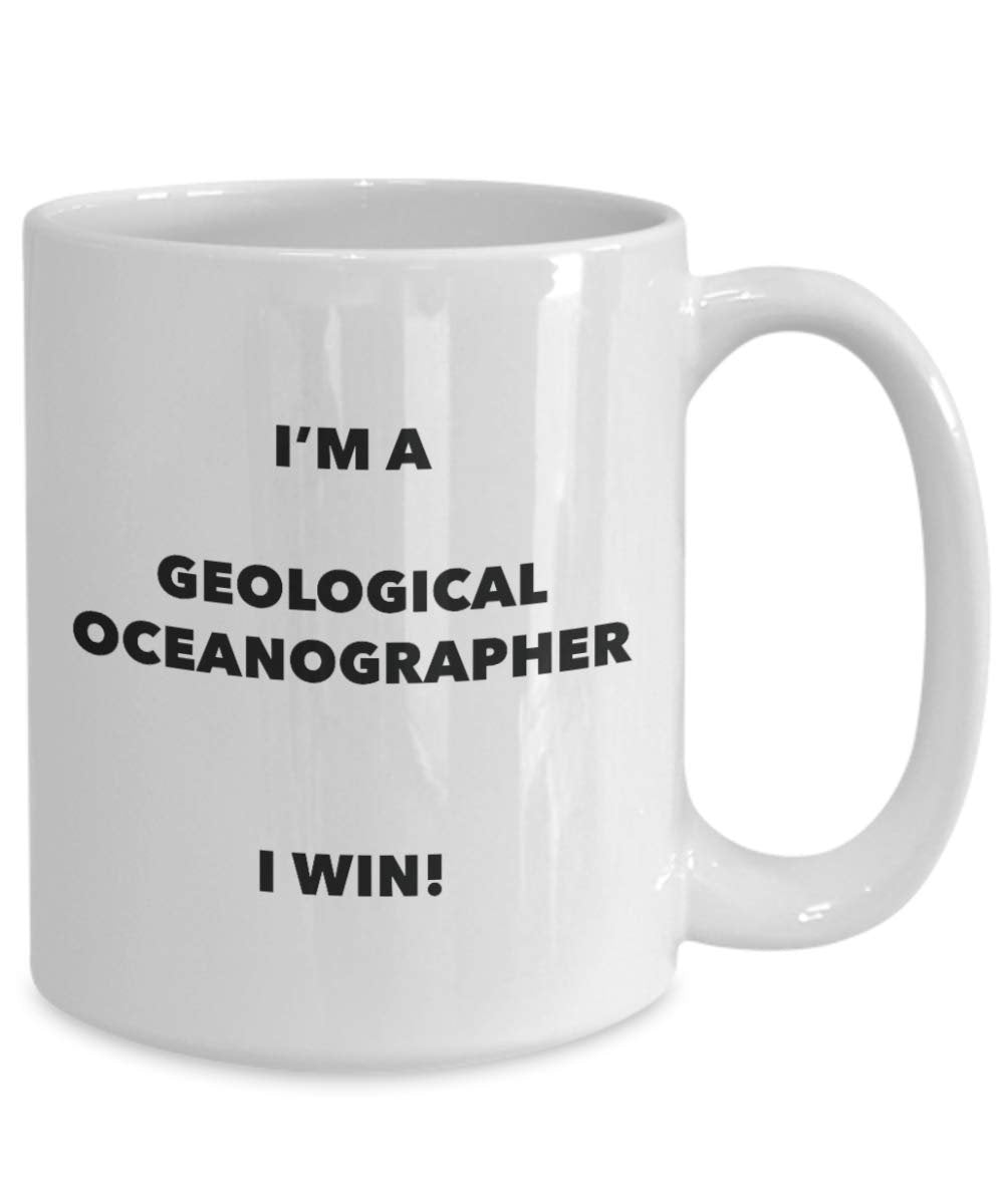 I'm a Geological Oceanographer Mug I win - Funny Coffee Cup - Novelty Birthday Christmas Gag Gifts Idea