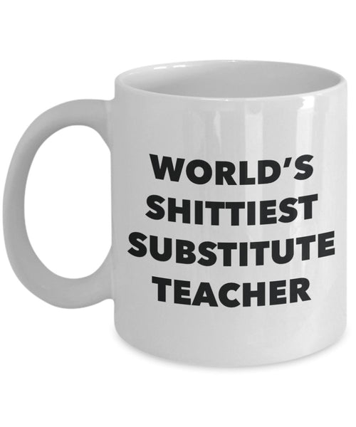 Substitute Teacher Coffee Mug - World's Shittiest Substitute Teacher - Gifts for Substitute Teacher - Funny Novelty Birthday Present Idea