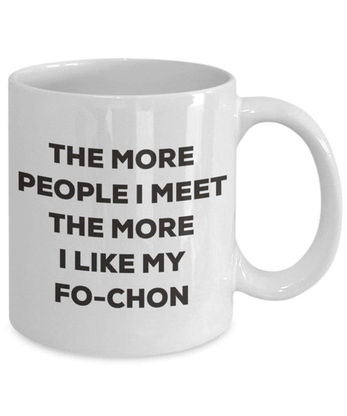 The more people I meet the more I like my Fo-chon Mug - Funny Coffee Cup - Christmas Dog Lover Cute Gag Gifts Idea