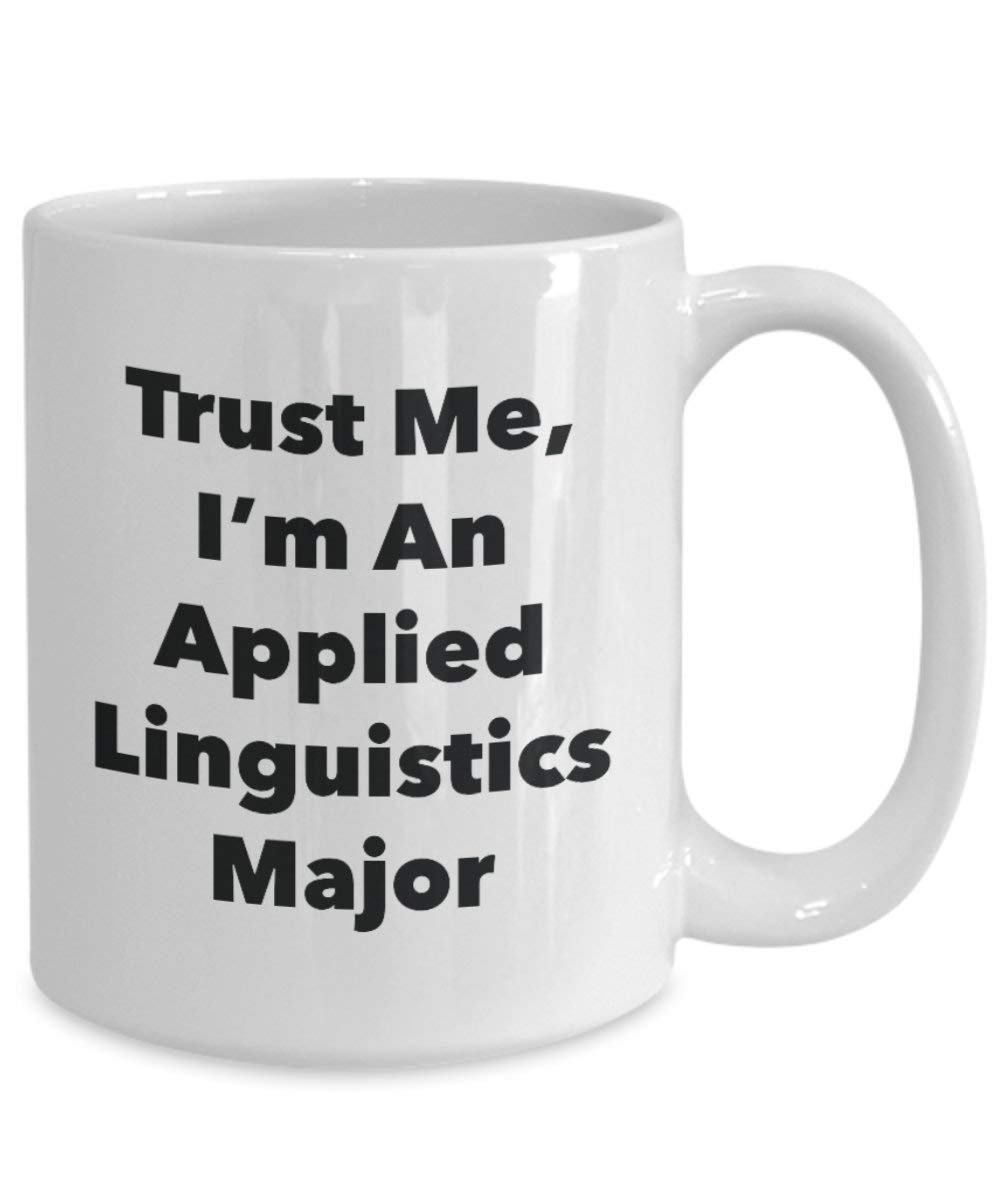 Trust Me, I 'm ein Angewandte linguistik Major Becher – Lustige Kaffee Tasse – Cute Gag Geschenke Ideen für Freunde und Klassenkameraden 11oz weiß