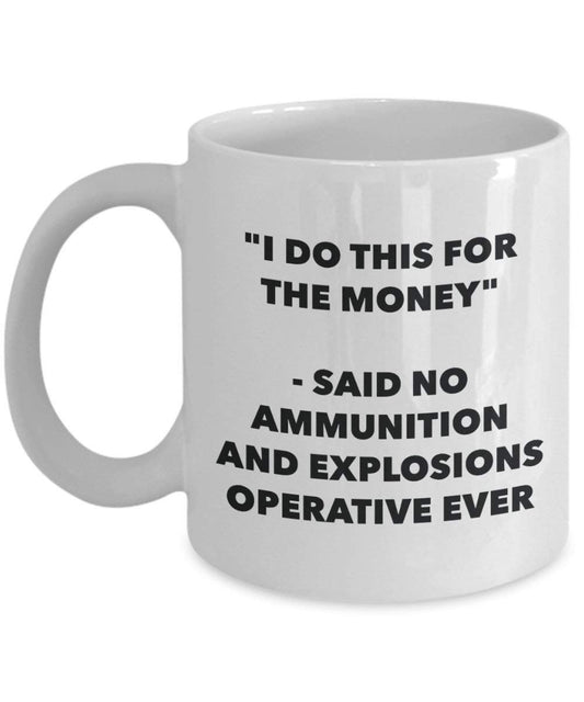 I Do CE pour l'argent – dit pas de munitions et explosions Operative jamais Mug rigolo – Tasse à café – Fantaisie anniversaire Idée de Gag cadeaux de Noël 11oz blanc