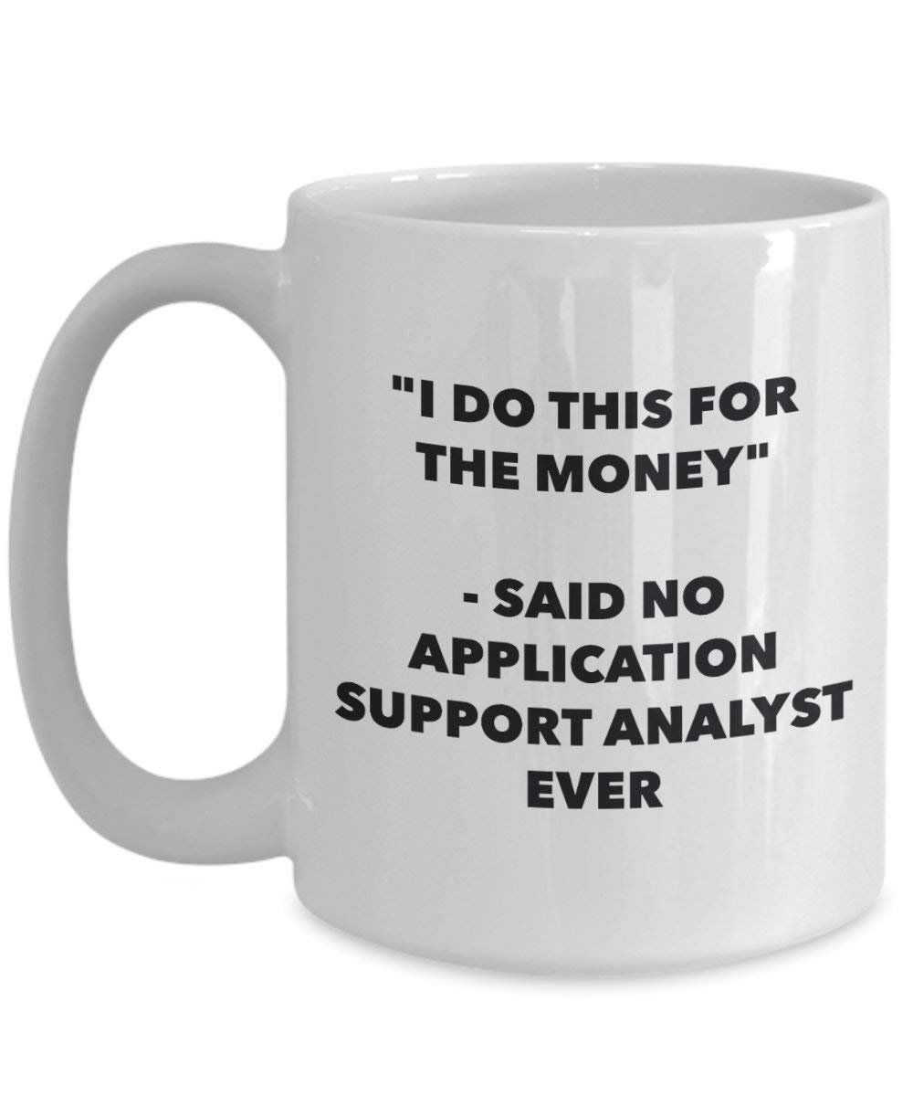 I Do This for the Money - Said No Application Support Analyst Ever Mug - Funny Coffee Cup - Novelty Birthday Christmas Gag Gifts Idea