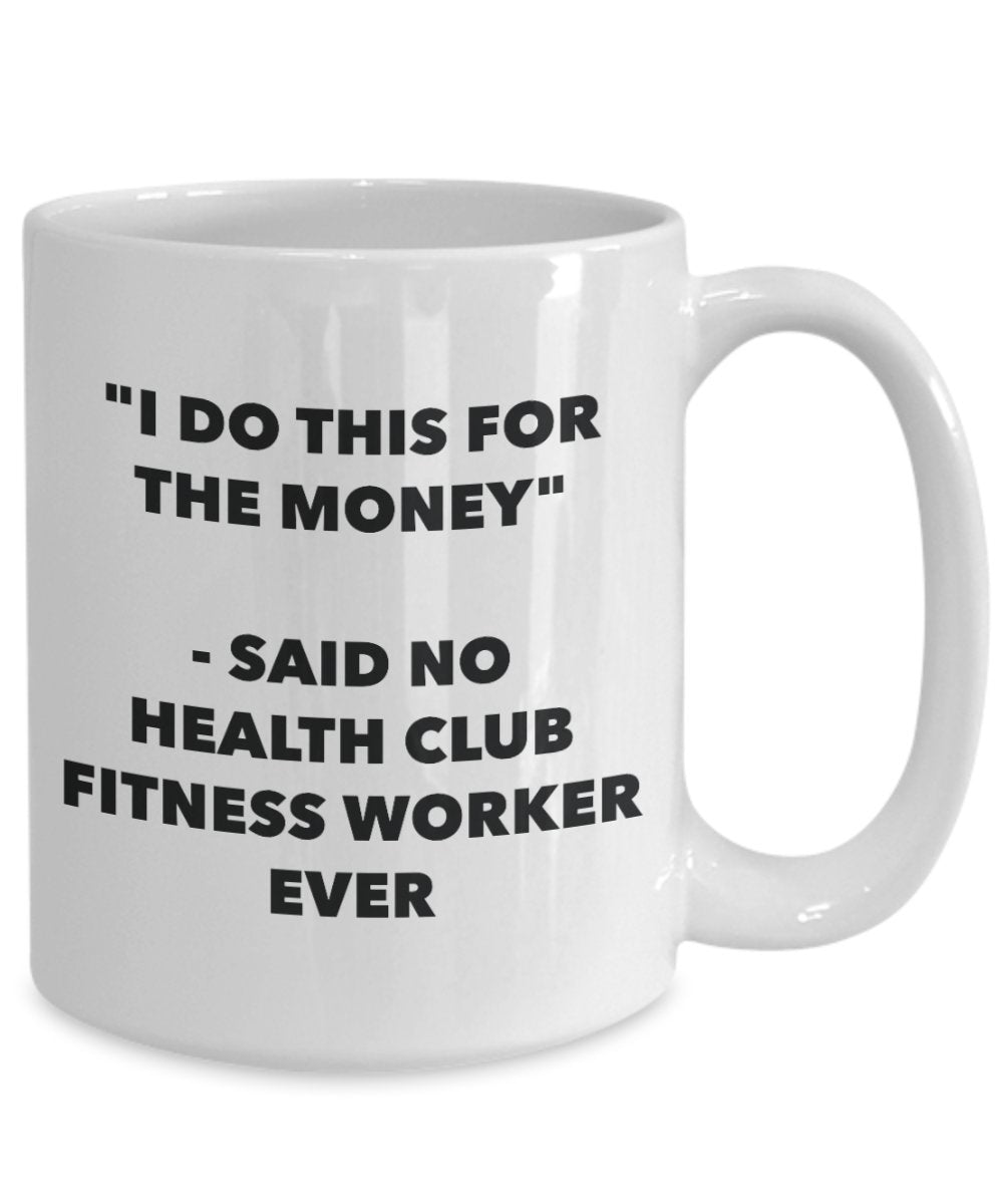 "I Do This for the Money" - Said No Health Club Fitness Worker Ever Mug - Funny Tea Hot Cocoa Coffee Cup - Novelty Birthday Christmas Anniversary Gag